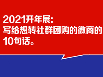 2021开年展：写给想转社群团购的微商的10句话。