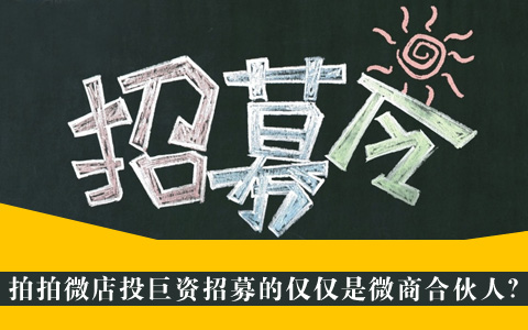 拍拍微店投巨资招募的仅仅是微商合伙人？