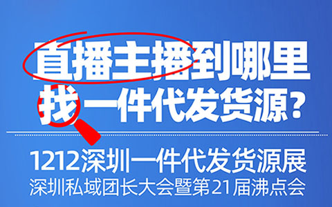 揭秘：越来越多直播主播沸点会选品背后的秘密，欢迎直播主播来1212深圳一件代发货源展选品